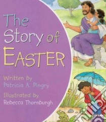 The Story of Easter libro in lingua di Pingry Patricia A., Thornburgh Rebecca McKillip (ILT)