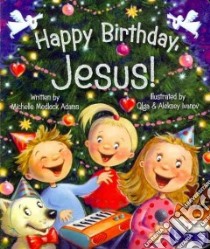Happy Birthday Jesus! libro in lingua di Adams Michelle Medlock, Ivanov Olga (ILT), Ivanov Aleksey (ILT)