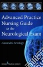 Advanced Practice Nursing Guide to the Neurological Exam