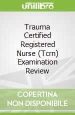Trauma Certified Registered Nurse (Tcrn) Examination Review