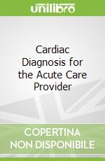 Cardiac Diagnosis for the Acute Care Provider