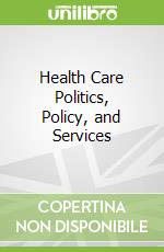 Health Care Politics, Policy, and Services