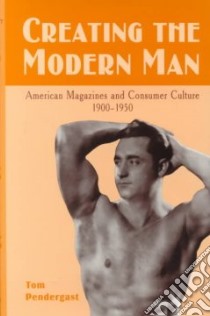 Creating the Modern Man libro in lingua di Pendergast Tom
