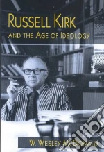 Russell Kirk and the Age of Ideology