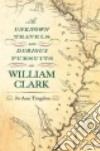 The Unknown Travels and Dubious Pursuits of William Clark libro str