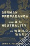 German Propaganda and U. S. Neutrality in World War I libro str