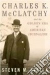 Charles K. Mcclatchy and the Golden Era of American Journalism libro str