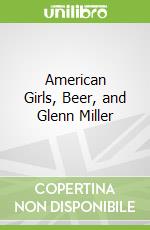 American Girls, Beer, and Glenn Miller