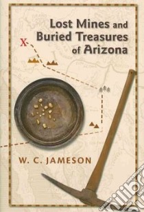 Lost Mines and Buried Treasures of Arizona libro in lingua di Jameson W. C.