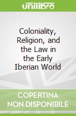 Coloniality, Religion, and the Law in the Early Iberian World