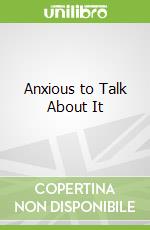 Anxious to Talk About It