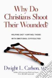 Why Do Christians Shoot Their Wounded? libro in lingua di Carlson Dwight L.