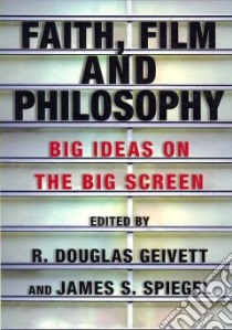 Faith, Film and Philosophy libro in lingua di Geivett R. Douglas (EDT), Spiegel James S. (EDT)