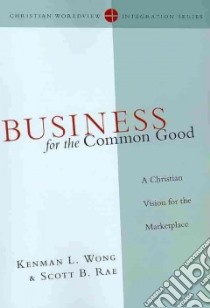 Business for the Common Good libro in lingua di Wong Kenman L., Rae Scott B.