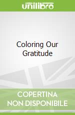 Coloring Our Gratitude libro in lingua di Calhoun Adele Ahlberg, Preston Lizzie (ILT)