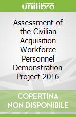 Assessment of the Civilian Acquisition Workforce Personnel Demonstration Project 2016