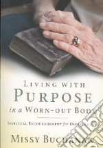 Living With Purpose in a Worn-Out Body
