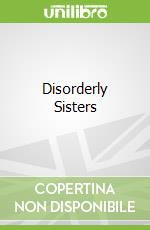 Disorderly Sisters