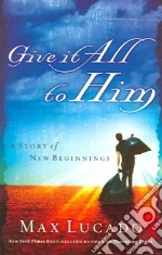 Give It All to Him