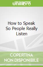 How to Speak So People Really Listen