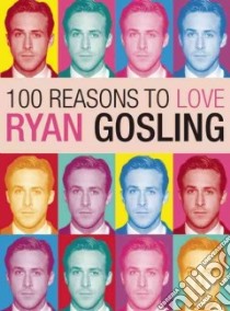 100 Reasons to Love Ryan Gosling libro in lingua di Benecke Joanna