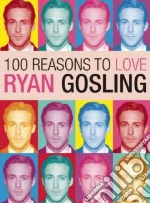 100 Reasons to Love Ryan Gosling