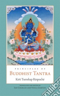 Principles of Buddhist Tantra libro in lingua di Rinpoche Kirti Tsenshap, Coghlan Ian (TRN), Zarpani Voula (EDT)