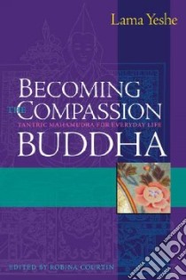 Becoming the Compassion Buddha libro in lingua di Thubten Yeshe, Courtin Robina (EDT), Lhundup Sopa Geshe (FRW)