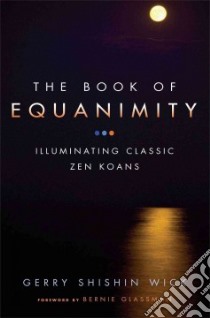 The Book Of Equanimity libro in lingua di Wick Gerry Shishin, Glassman Bernie (FRW)