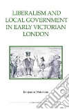 Liberalism and Local Government in Early Victorian London libro str