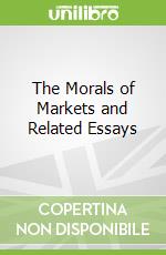 The Morals of Markets and Related Essays