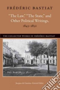 The Law, the State, and Other Political Writings, 1843-1850 libro in lingua di Bastiat Frederic, de Guenin Jacques (EDT), Willems Jane (TRN), Willems Michel (TRN), Salin Pascal (INT)