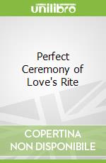 Perfect Ceremony of Love's Rite