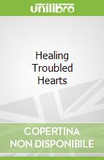 Healing Troubled Hearts