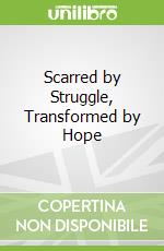 Scarred by Struggle, Transformed by Hope
