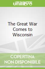The Great War Comes to Wisconsin libro str
