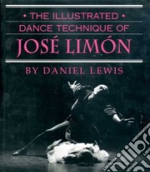 The Illustrated Dance Technique of Jose Limon libro in lingua di Lewis Daniel