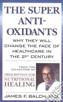The Super Anti-Oxidants libro in lingua di Balch James F. M.D.