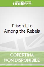 Prison Life Among the Rebels