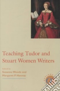 Teaching Tudor and Stuart Women Writers libro in lingua di Woods Susanne (EDT), Hannay Margaret P. (EDT)