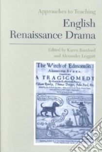 Approaches to Teaching English Renaissance Drama libro in lingua di Bamford Karen (EDT), Leggatt Alexander (EDT)