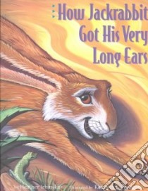 How Jackrabbit Got His Very Long Ears libro in lingua di Irbinskas Heather, Spengler Kenneth J. (ILT)