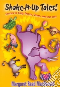 Shake-It-Up Tales! libro in lingua di MacDonald Margaret Read, Whitman Jen, Whitman Nat, Tossa Wajuppa