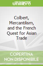 Colbert, Mercantilism, and the French Quest for Asian Trade