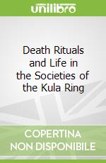Death Rituals and Life in the Societies of the Kula Ring