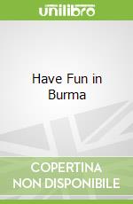 Have Fun in Burma