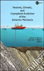 Tectonic, Climatic, and Cryospheric Evolution of the Antarctic Peninsula