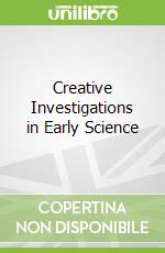 Creative Investigations in Early Science