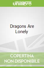 Dragons Are Lonely