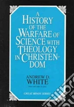 A History of the Warfare of Science With Theology in Christendom
